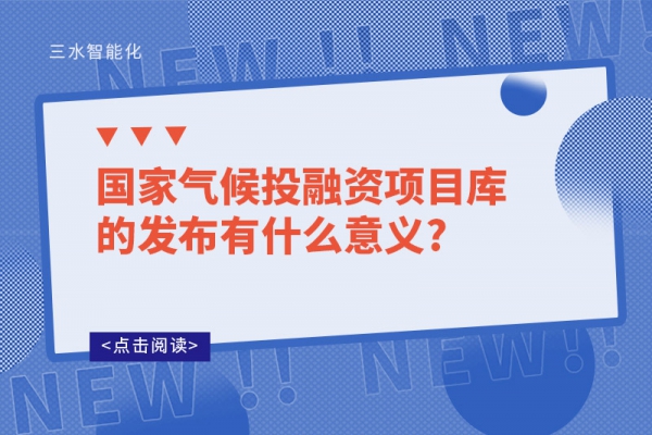 國家氣候投融資項目庫的發布有什么意義?